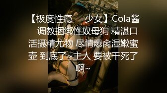 【极度性瘾❤️少女】Cola酱✨ 调教捆绑性奴母狗 精湛口活摄精尤物 尽情爆肏湿嫩蜜壶 到底了~主人 要被干死了啊~