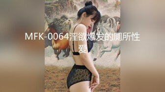 MFK-0064淫欲爆发的厕所性爱