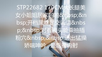 STP22682 170CM大长腿美女小姐姐居家啪啪&nbsp;&nbsp;开档黑丝足交调情&nbsp;&nbsp;对着镜头骑乘抽插粉穴&nbsp;&nbsp;进出猛操娇喘呻吟 , 最后被内射