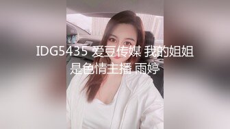 IDG5435 爱豆传媒 我的姐姐是色情主播 雨婷