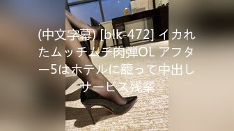 (中文字幕) [blk-472] イカれたムッチムチ肉弾OL アフター5はホテルに籠って中出しサービス残業