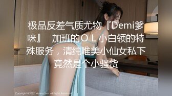 极品反差气质尤物『Demi爹咪』✿加班的ＯＬ小白领的特殊服务，清纯唯美小仙女私下竟然是个小骚货