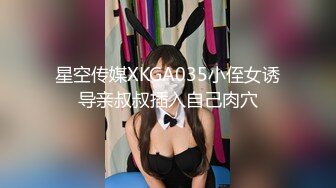 星空传媒XKGA035小侄女诱导亲叔叔插入自己肉穴