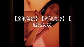 【全網首發】【稀缺資源】【極品女奴