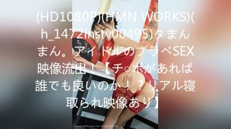 (HD1080P)(HMN WORKS)(h_1472instv00495)タまんまん。アイドルのプラベSEX映像流出！【チ○ポがあれば誰でも良いのか！？リアル寝取られ映像あり】