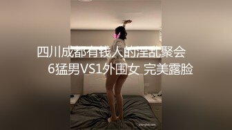 四川成都有钱人的淫乱聚会❤️6猛男VS1外围女 完美露脸