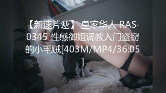 【新速片遞】 皇家华人 RAS-0345 性感御姐调教入门盗窃的小毛贼[403M/MP4/36:05]