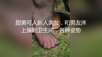 甜美可人新人美女，和男友床上操到卫生间，各种姿势