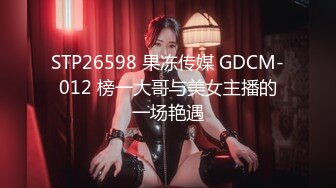 STP26598 果冻传媒 GDCM-012 榜一大哥与美女主播的一场艳遇