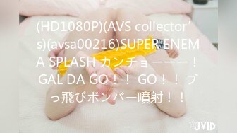 (HD1080P)(AVS collector’s)(avsa00216)SUPER ENEMA SPLASH カンチョーーー！GAL DA GO！！ GO！！ ブっ飛びボンバー噴射！！