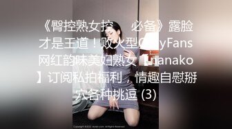 《臀控熟女控☀️必备》露脸才是王道！败火型OnlyFans网红韵味美妇熟女【nanako】订阅私拍福利，情趣自慰掰穴各种挑逗 (3)