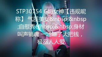 STP30754 G奶女神【违规昵称】 气质美女&nbsp;&nbsp;自慰秀&nbsp;&nbsp;身材叫声销魂 一场赚了大把钱，极品人人爱