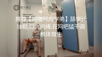 推荐【网咖鲜肉学弟】舔学长球鞋,口含肉棒,在网吧猛干调教体育生