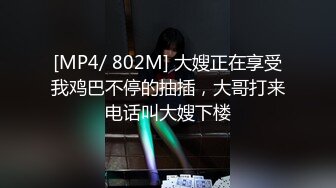 [MP4/ 802M] 大嫂正在享受我鸡巴不停的抽插，大哥打来电话叫大嫂下楼