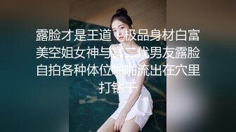 露脸才是王道！极品身材白富美空姐女神与富二代男友露脸自拍各种体位啪啪流出在穴里打钻干