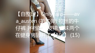 【自整理】OnlyFans——ava_austen (第二弹) 拉丝的牛仔裤 开档的小皮裙 姐妹两个在健身房舔开了【NV】 (15)