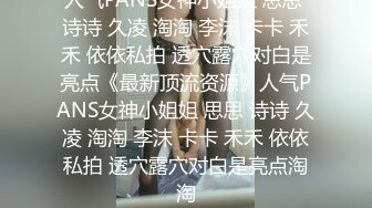 人气PANS女神小姐姐 思思 诗诗 久凌 淘淘 李沫 卡卡 禾禾 依依私拍 透穴露穴对白是亮点《最新顶流资源》人气PANS女神小姐姐 思思 诗诗 久凌 淘淘 李沫 卡卡 禾禾 依依私拍 透穴露穴对白是亮点淘淘