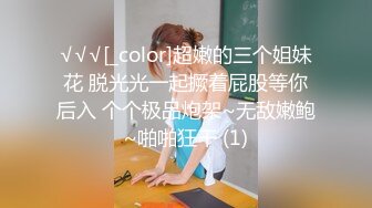 √√√[_color]超嫩的三个姐妹花 脱光光一起撅着屁股等你后入 个个极品炮架~无敌嫩鲍~啪啪狂干 (1)