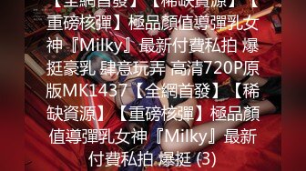 【全網首發】【稀缺資源】【重磅核彈】極品顏值導彈乳女神『Milky』最新付費私拍 爆挺豪乳 肆意玩弄 高清720P原版MK1437【全網首發】【稀缺資源】【重磅核彈】極品顏值導彈乳女神『Milky』最新付費私拍 爆挺 (3)