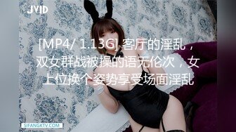 [MP4/ 1.13G] 客厅的淫乱，双女群战被操的语无伦次，女上位换个姿势享受场面淫乱