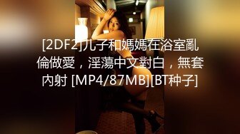 [2DF2]儿子和媽媽在浴室亂倫做愛，淫蕩中文對白，無套內射 [MP4/87MB][BT种子]