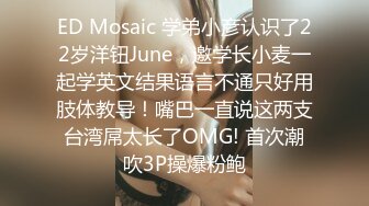 ED Mosaic 学弟小彦认识了22岁洋钮June，邀学长小麦一起学英文结果语言不通只好用肢体教导！嘴巴一直说这两支台湾屌太长了OMG! 首次潮吹3P操爆粉鲍