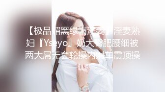 【极品媚黑绿帽淫妻】淫妻熟妇『Yseyo』奶大臀肥腰细被两大屌无套轮操内射车震顶操