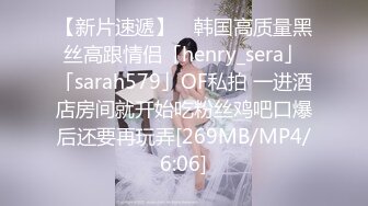 【新片速遞】 ✨韩国高质量黑丝高跟情侣「henry_sera」「sarah579」OF私拍 一进酒店房间就开始吃粉丝鸡吧口爆后还要再玩弄[269MB/MP4/6:06]